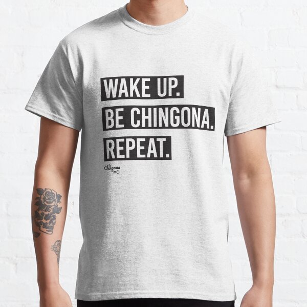 Wake Up Be Chingona Repeat Classic T-Shirt