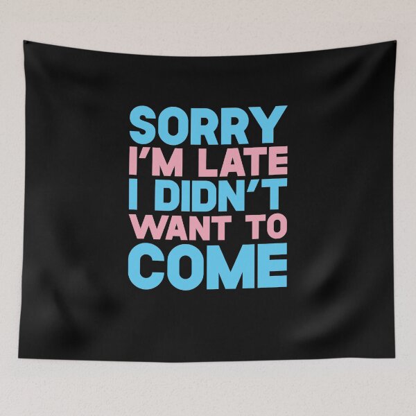 Item preview, Sorry I'm Late I Didn't Want To Come designed and sold by SusurrationStud.