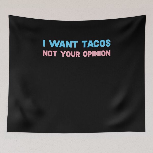 Aperçu de l'œuvre Je veux des tacos pas votre opinion créée et vendue par SusurrationStud.