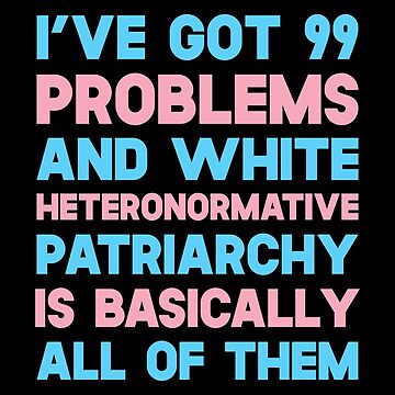 Artwork thumbnail, I've Got 99 Problems And White Heteronormative Patriarchy Is Basically All Of Them by SusurrationStud