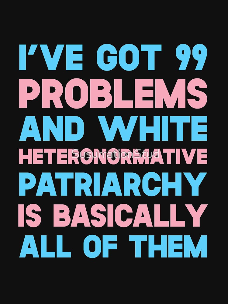 Thumbnail 7 of 7, Essential T-Shirt, I've Got 99 Problems And White Heteronormative Patriarchy Is Basically All Of Them designed and sold by SusurrationStud.