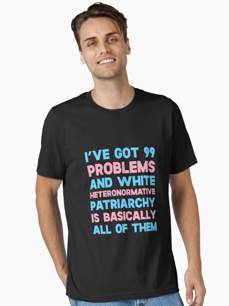Thumbnail 1 of 7, Essential T-Shirt, I've Got 99 Problems And White Heteronormative Patriarchy Is Basically All Of Them designed and sold by SusurrationStud.