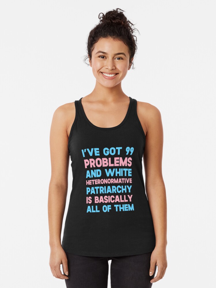 Thumbnail 1 of 3, Racerback Tank Top, I've Got 99 Problems And White Heteronormative Patriarchy Is Basically All Of Them designed and sold by SusurrationStud.