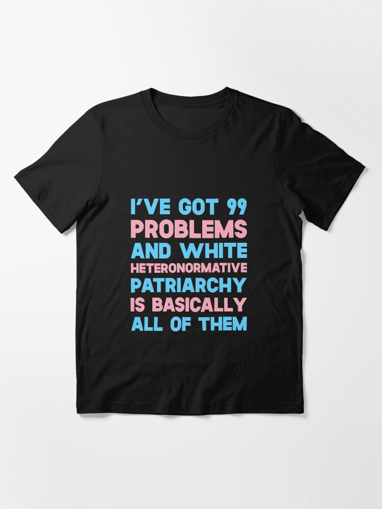 Thumbnail 3 of 7, Essential T-Shirt, I've Got 99 Problems And White Heteronormative Patriarchy Is Basically All Of Them designed and sold by SusurrationStud.