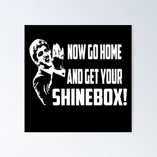 Item preview, Now Go Home and Get Your Shinebox! designed and sold by Mark5ky.