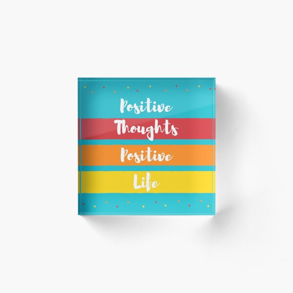 Positive Thoughts. Positive Life Acrylic Block
