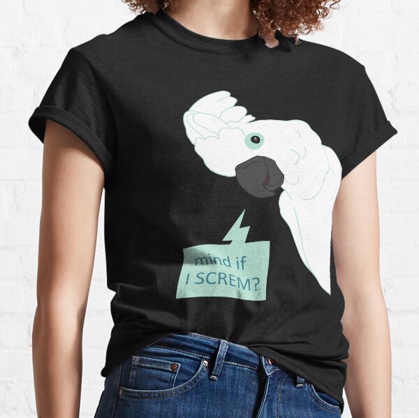 mind if I screm? - cockatoo Classic T-Shirt