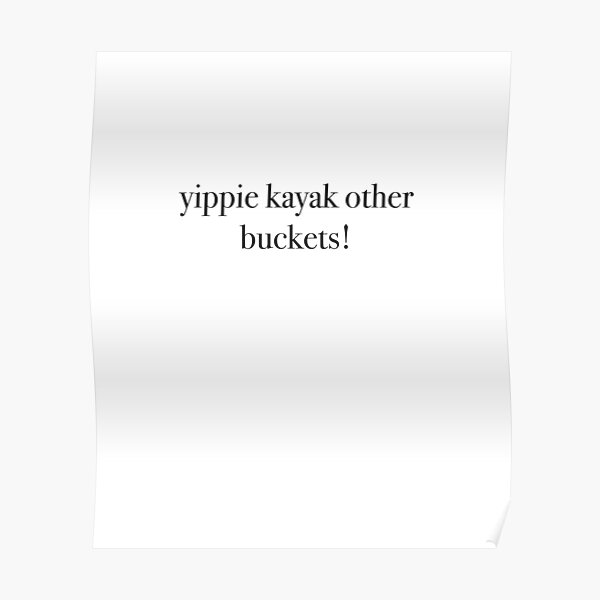"Brooklyn NineNine Yippie Kayak Other Buckets" Poster by Bessy Redbubble