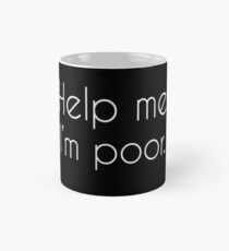 Help me, I'm poor. Mug