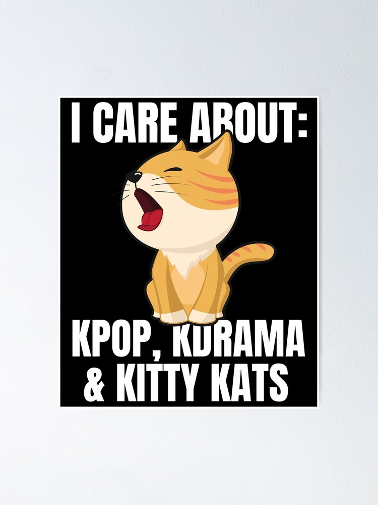 "I Care About KPOP, KDRAMA & Kitty Kats" Poster for Sale by M3G4MERCH