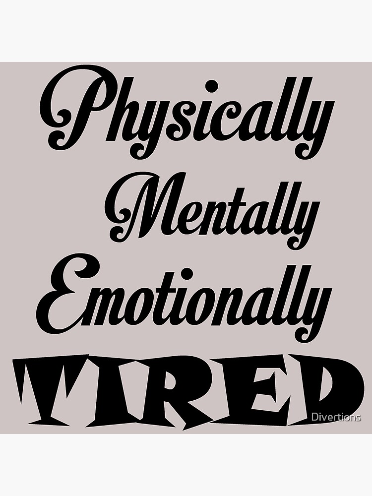 physically-mentally-emotionally-tired-art-print-by-divertions-redbubble