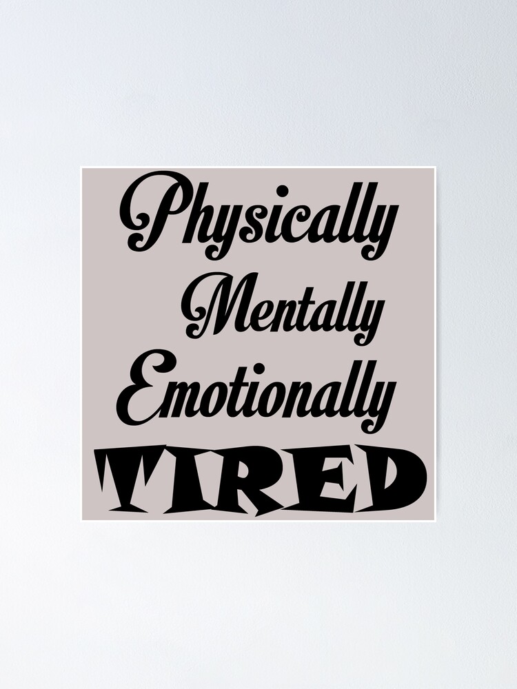 Physically Mentally Emotionally Tired Poster By Divertions Redbubble