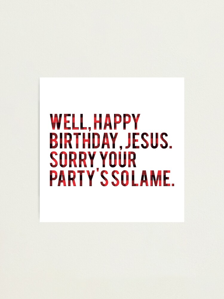 Impression Photo Bon Anniversaire Jesus Desole Votre Parti Est Si Triste Michael Scott The Office Fan Text Art Par Teeteeboom Redbubble