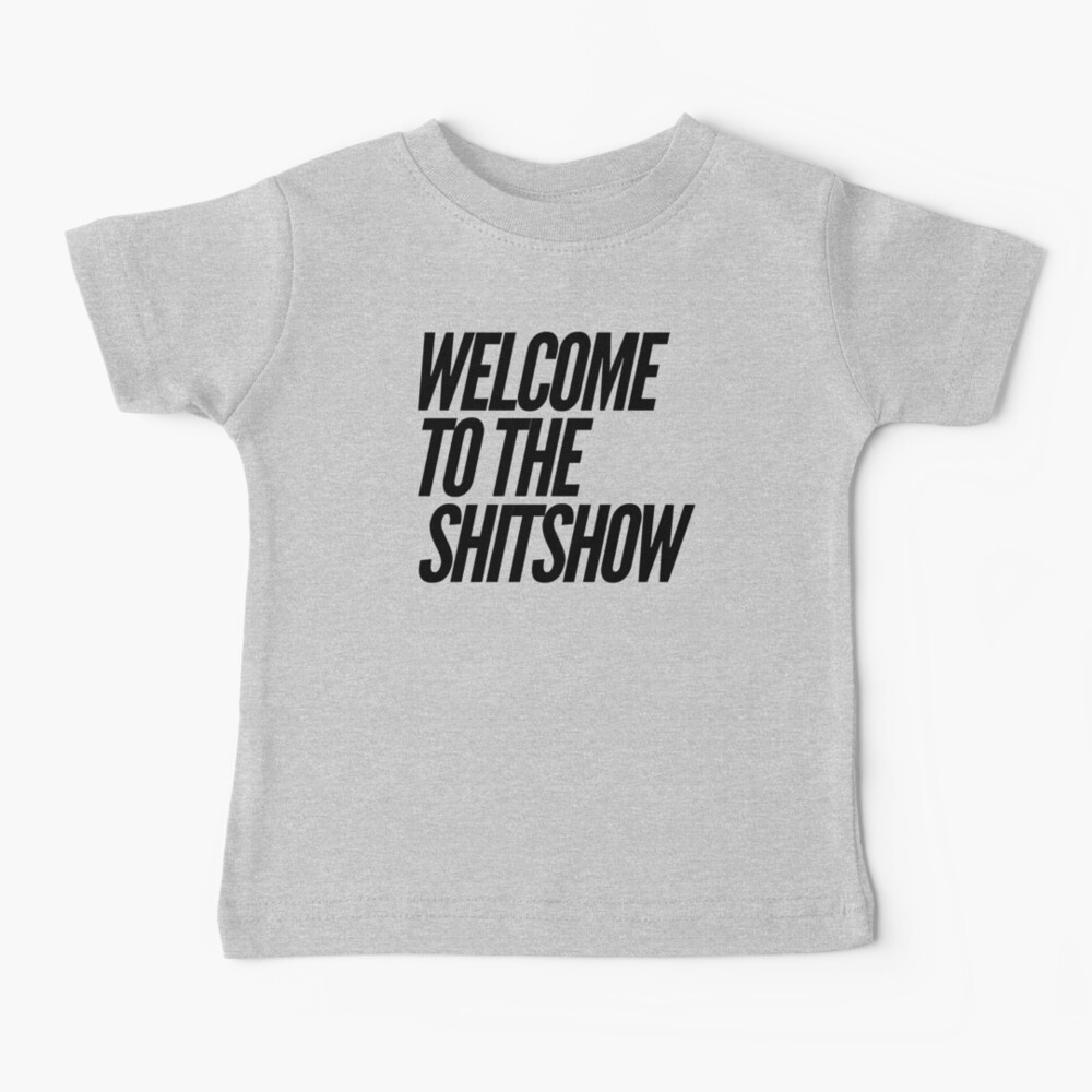 Welcome to the SHITSHOW Baby T-Shirt