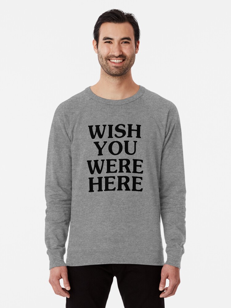 wish you were here sweatshirt