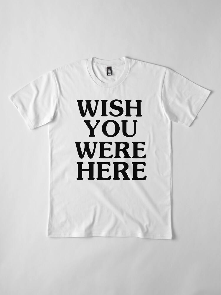 love ya wish you were here shirt