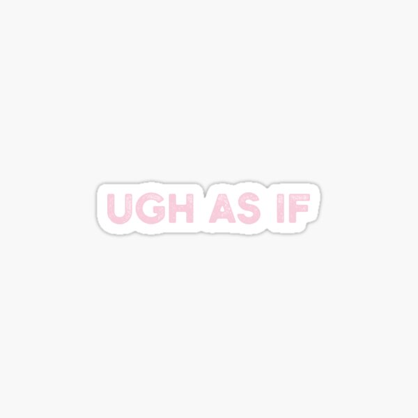 Ugh As If Stickers Redbubble