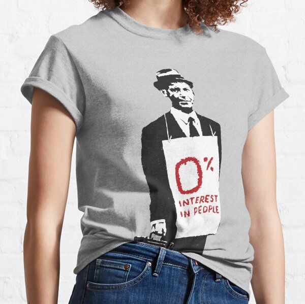 Banksy Graffiti Quote 0% Interest in people Businessman Anti-Capitalism Money before people on white background HD HIGH QUALITY ONLINE STORE Classic T-Shirt