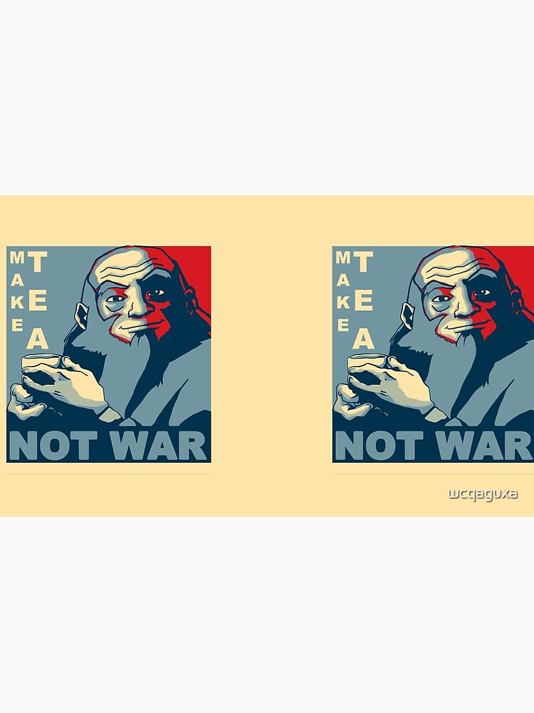 Iroh "Make Tea Not War" by wcqaguxa
