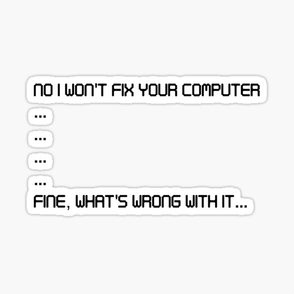 no-i-won-t-fix-your-computer-of-course-i-will-sticker-for-sale-by