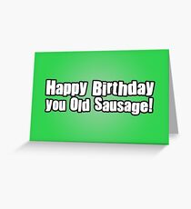 Happy Birthday you Old Sausage! Greeting Card