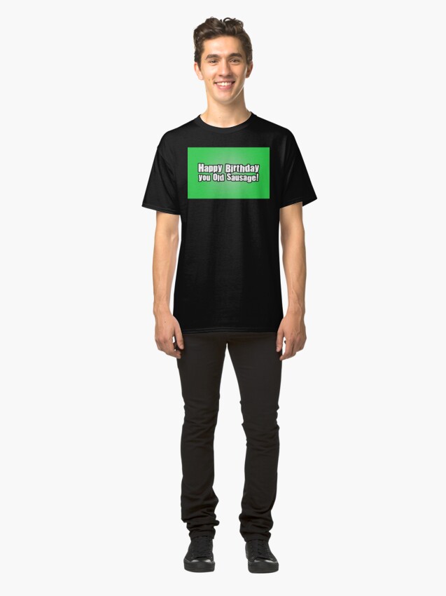 Alternate view of Happy Birthday you Old Sausage! Classic T-Shirt