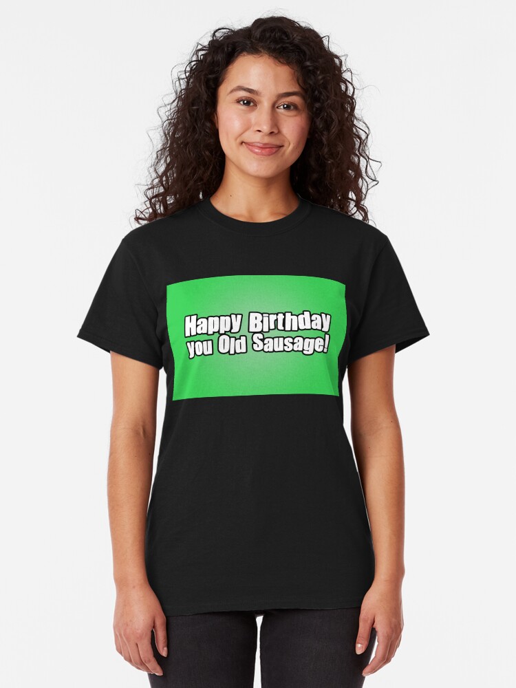 Alternate view of Happy Birthday you Old Sausage! Classic T-Shirt