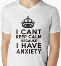 I can't keep calm because I have anxiety Men's V-Neck T-Shirt