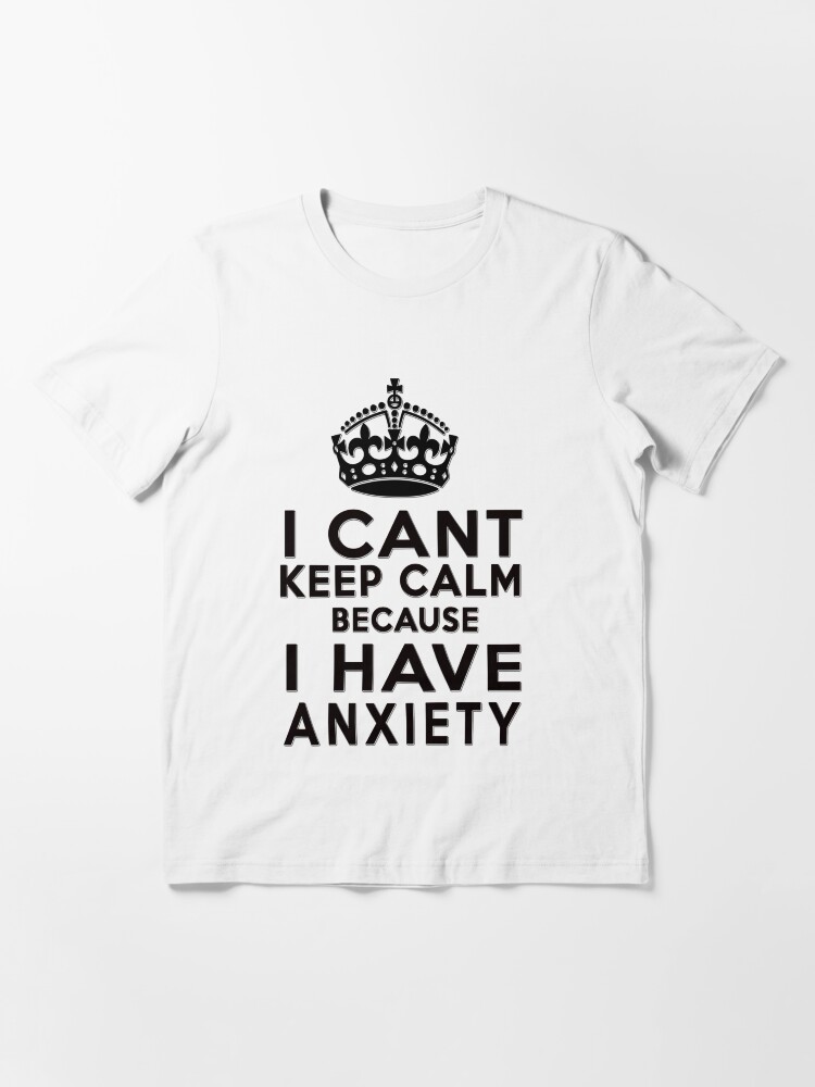 Alternate view of I can't keep calm because I have anxiety Essential T-Shirt