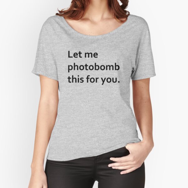 Let me photobomb this for you Loose Fit T-Shirt