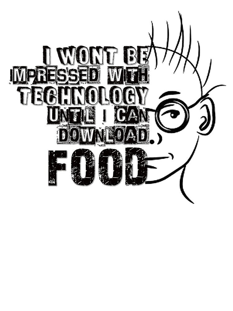 Funny /"I WON/'T BE IMPRESSED WITH TECHNOLOGY UNTIL I CAN DOWNLOAD FOOD/" sticker
