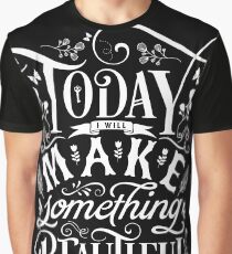 Today I Will Make Something Beautiful. Graphic T-Shirt