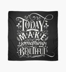 Today I Will Make Something Beautiful. Scarf