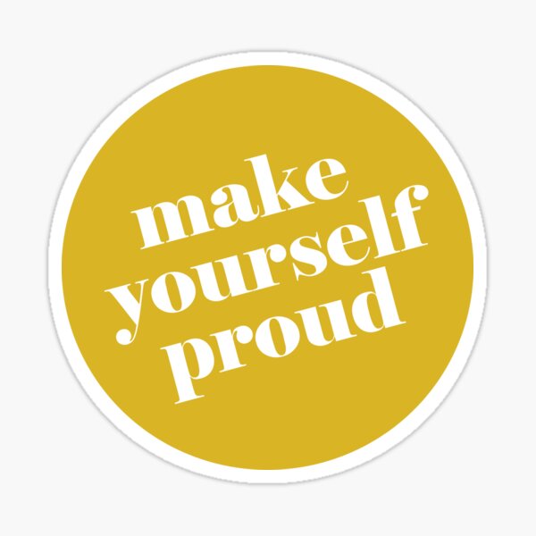 Make Yourself Proud Stickers | Redbubble