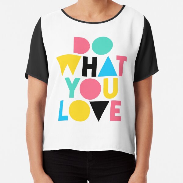 Do What You Love. Chiffon Top
