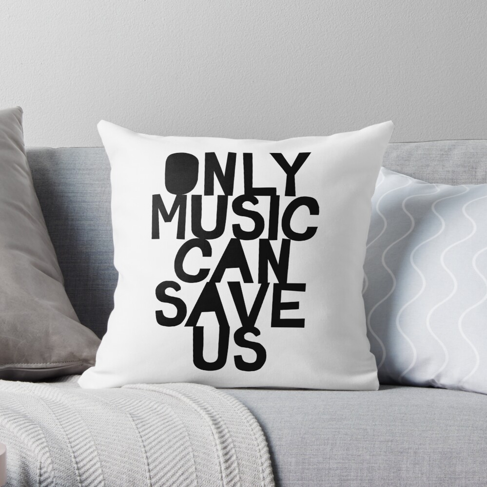 Only Music Can Save Us! Throw Pillow