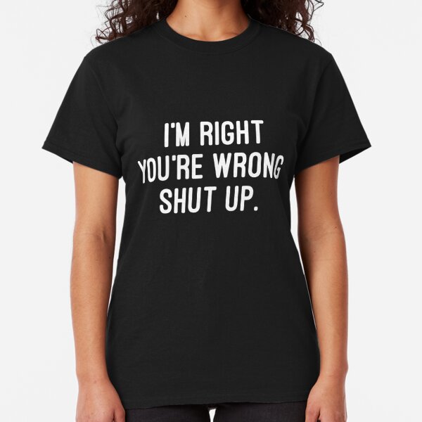 Shut Up T-Shirts | Redbubble