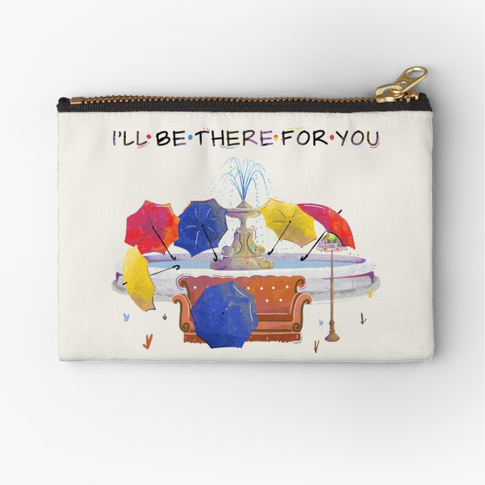 I'll be there for you Zipper Pouch