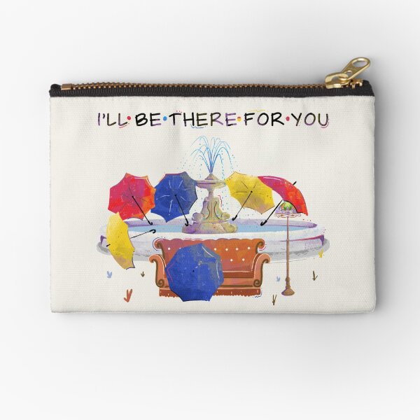 I'll be there for you Zipper Pouch