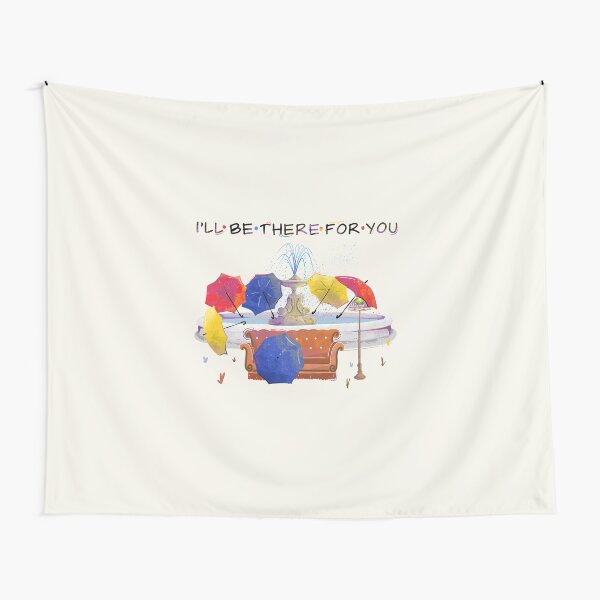 I'll be there for you Tapestry
