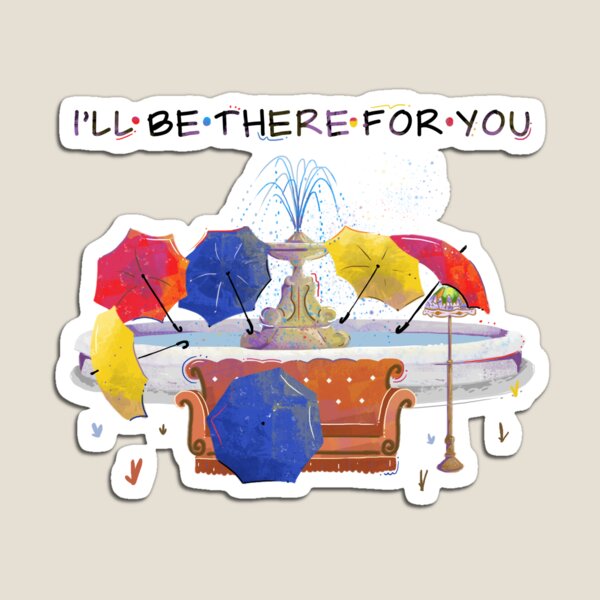 I'll be there for you Magnet