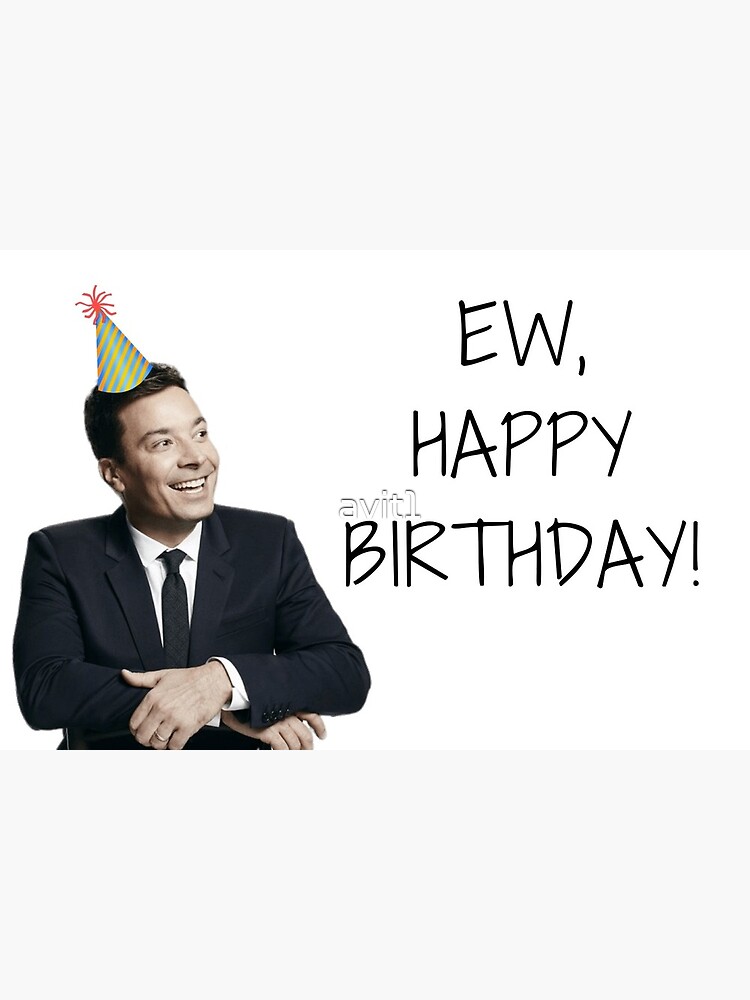 Carte De Vœux Jimmy Fallon Joyeux Anniversaire Citations Cadeaux Cadeaux Amis Petit Ami Petite Amie Mari Femme Famille Personnages Celebres Cartes De Voeux De Meme Ew Par Avit1 Redbubble