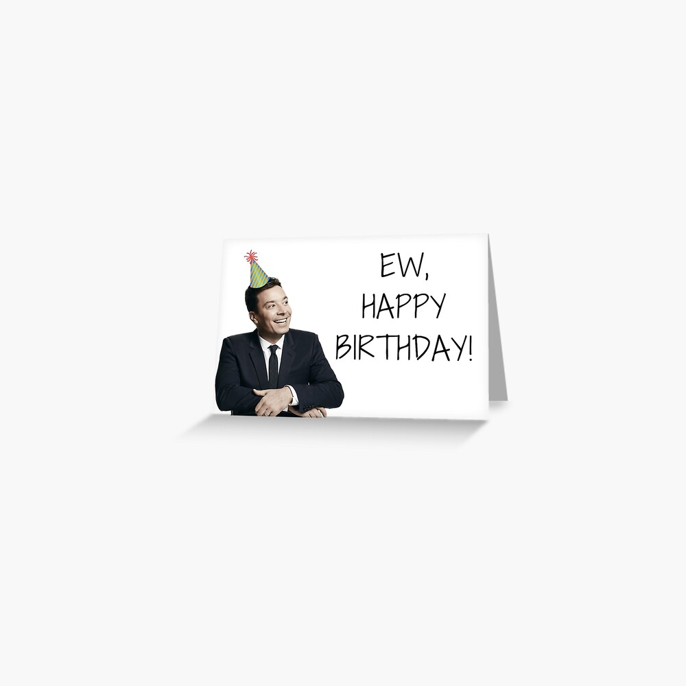 Carte De Vœux Jimmy Fallon Joyeux Anniversaire Citations Cadeaux Cadeaux Amis Petit Ami Petite Amie Mari Femme Famille Personnages Celebres Cartes De Voeux De Meme Ew Par Avit1 Redbubble