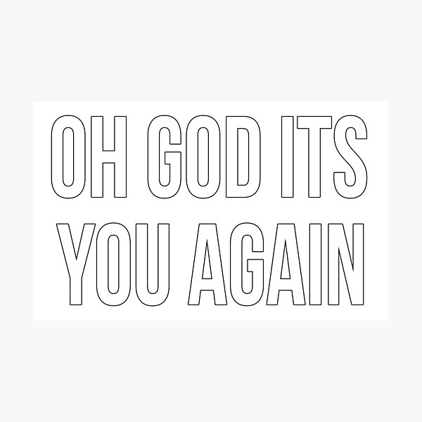 Item preview, Oh God Its You Again Sarcastic Funny T-Shirt designed and sold by Joepseudo.