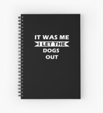 I let the dogs out! Spiral Notebook