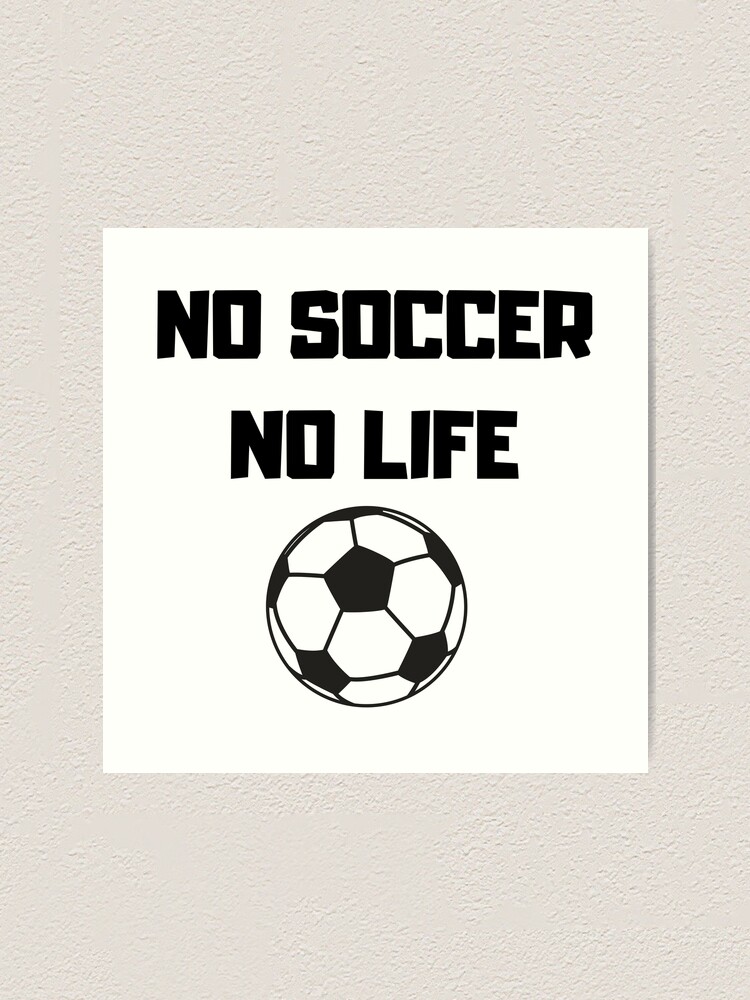 No Soccer No Life Art Print For Sale By Freedom4life Redbubble