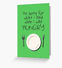 I'm Sorry For What I Said When I Was Hungry Greeting Card