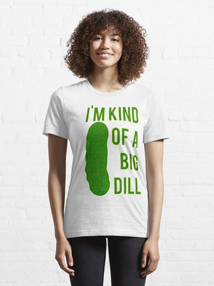 "Im Kind Of A Big Dill" Tshirt by mralan Redbubble