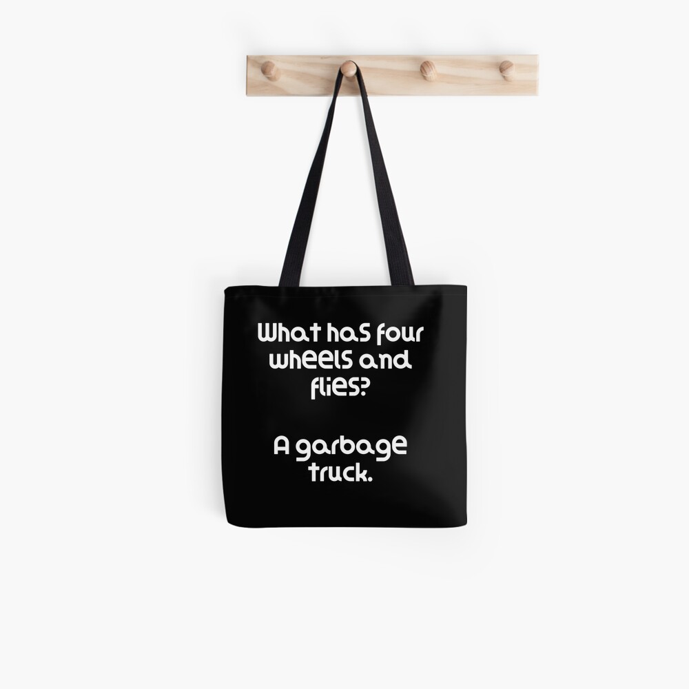"Funny Riddle What has four wheels and flies? A garbage truck." Tote