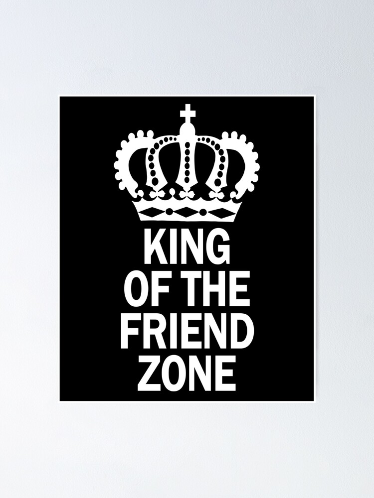 King Of The Friend Zone Poster By Itshoneytree Redbubble